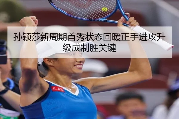 孙颖莎新周期首秀状态回暖正手进攻升级成制胜关键